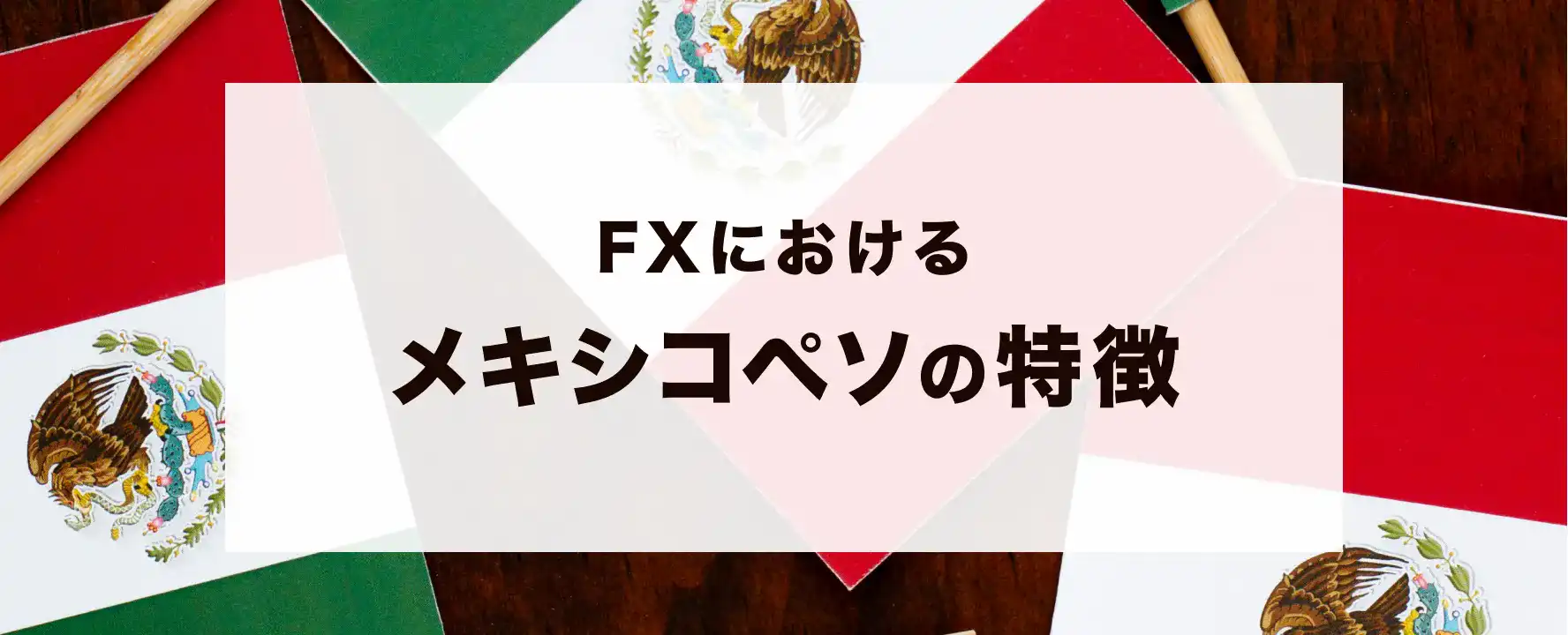 FXにおけるメキシコペソの特徴は？投資するメリットや注意点を解説