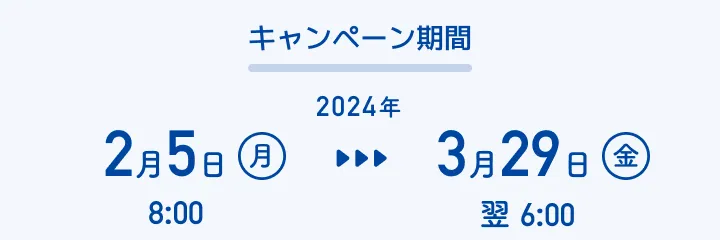 キャンペーン期間：2024年2月5日（月）8:00 〜3月29日（金）翌 6:00