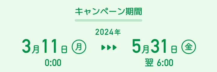 キャンペーン期間：2024年3月11日（月）0:00 〜5月31日（金）翌 6:00