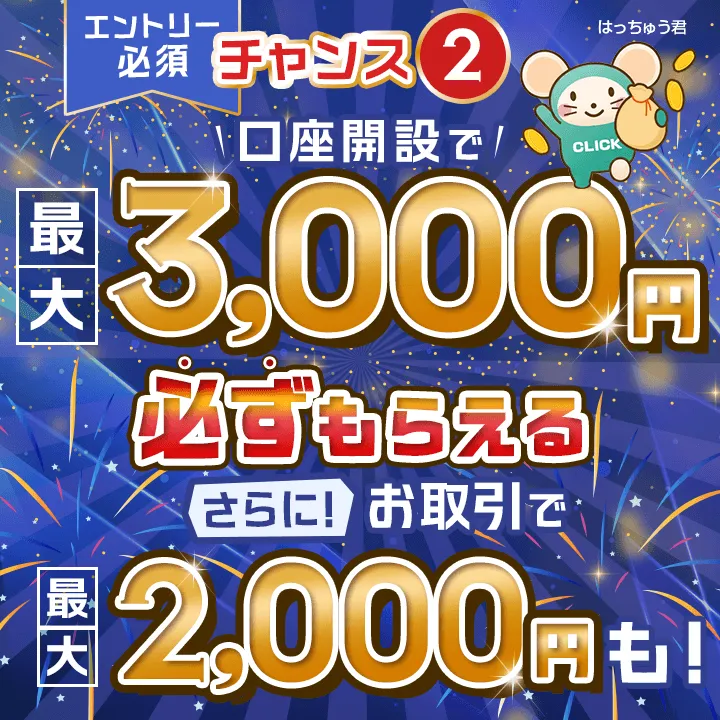 [エントリー必須]チャンス2 口座開設で最大3,000円必ずもらえるさらに！お取引で最大2,000円も！