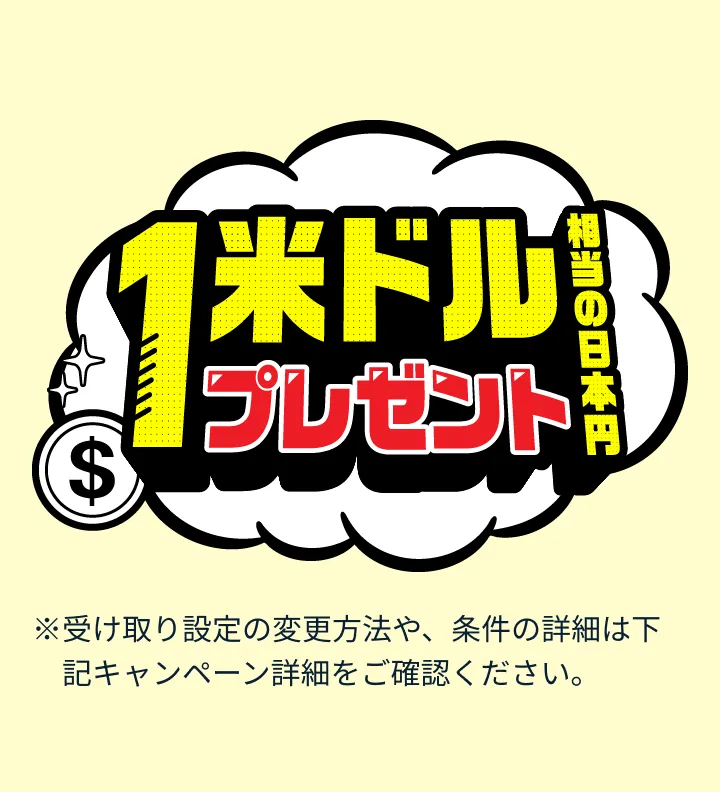 1米ドル相当の日本円プレゼント ※受け取り設定の変更方法や、条件の詳細は下記キャンペーン詳細をご確認ください。
