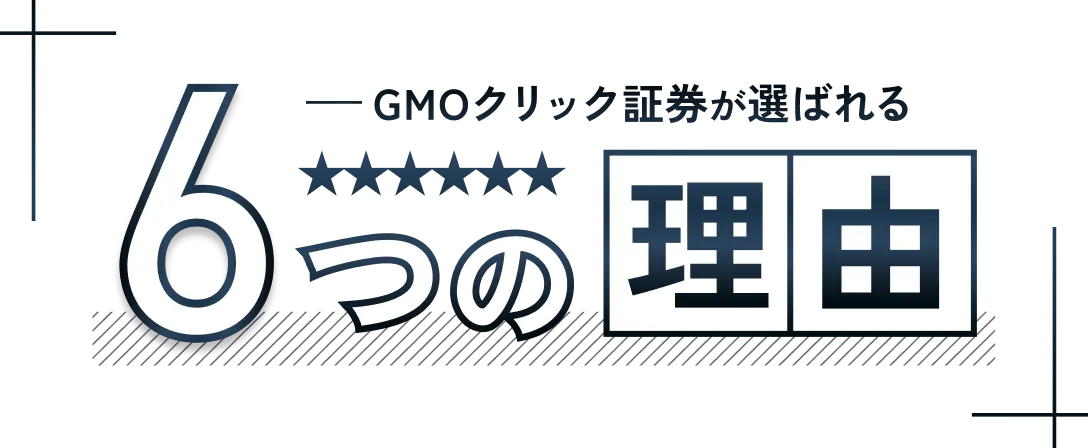 GMOクリック証券が選ばれる 6つの理由
