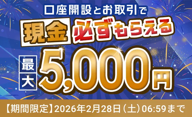 口座開設とお取引で現金必ずもらえる最大5,000円【期間限定】2026年2月28日(土)06:59まで