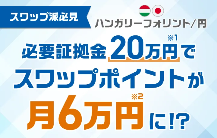 スワップ派必見！ハンガリーフォリント/円 必要証拠金20万円でスワップポイントが月6万円に！？