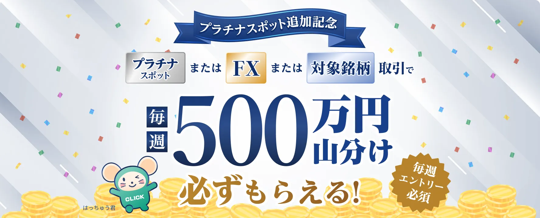 【プラチナ追加記念】全員もらえる！毎週500万円山分けキャンペーン！